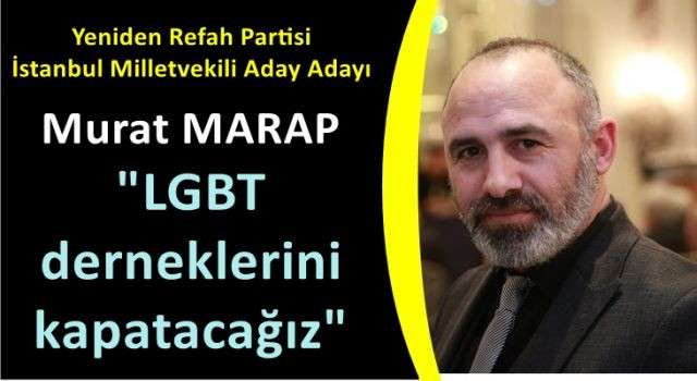 Murat Marap; "LGBT derneklerini kapatacağız" 
